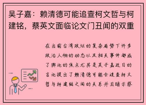 吴子嘉：赖清德可能追查柯文哲与柯建铭，蔡英文面临论文门丑闻的双重压力